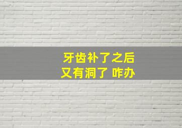 牙齿补了之后又有洞了 咋办